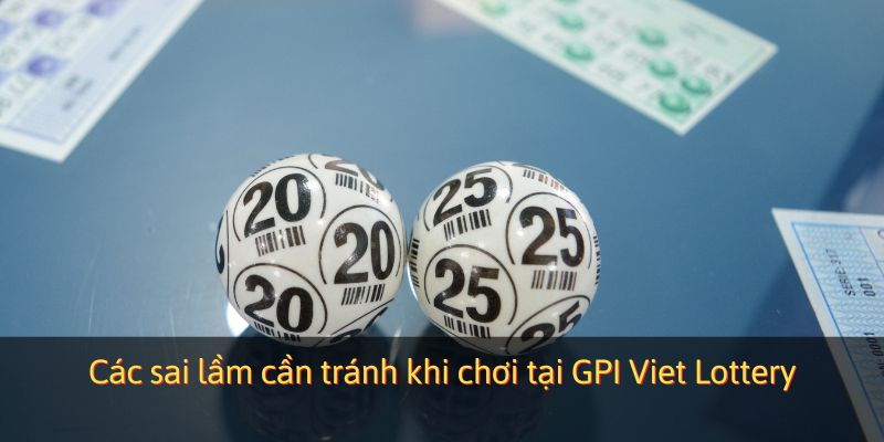 Các sai lầm cần tránh khi chơi tại GPI Viet Lottery