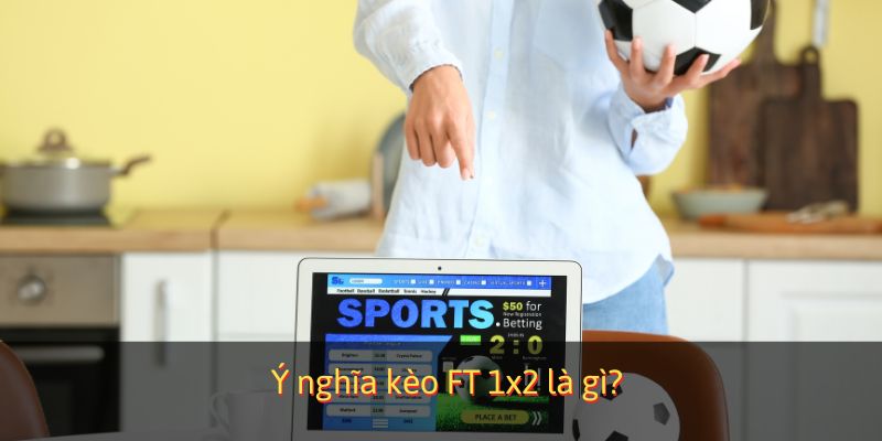 Tìm hiểu ý nghĩa của ft 1x2